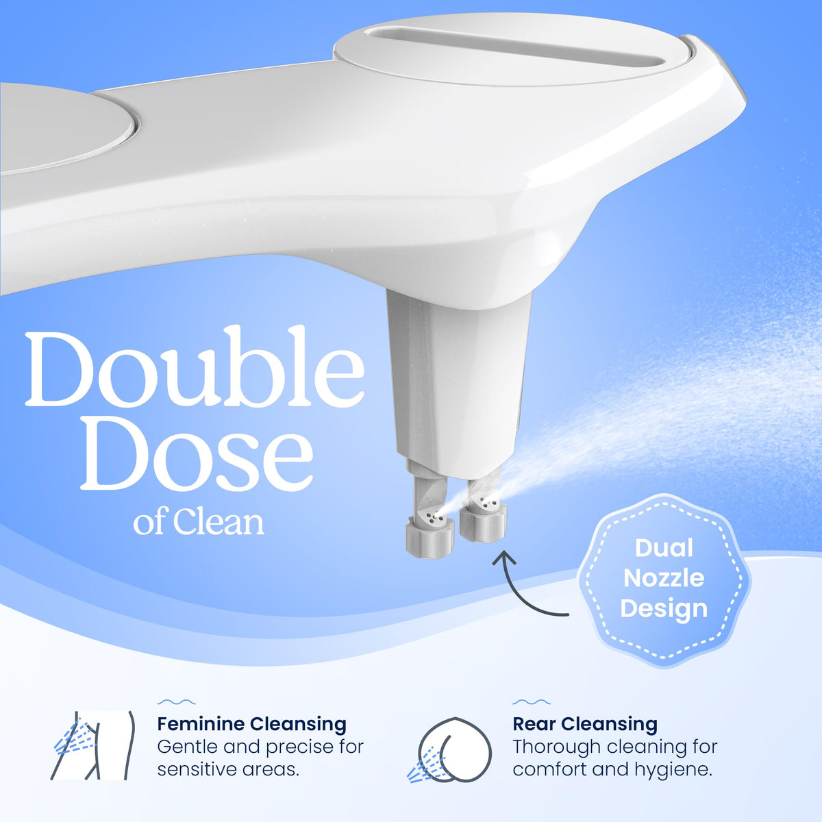CLEAR REAR adjustable water spray lets you customize cleansing intensity.