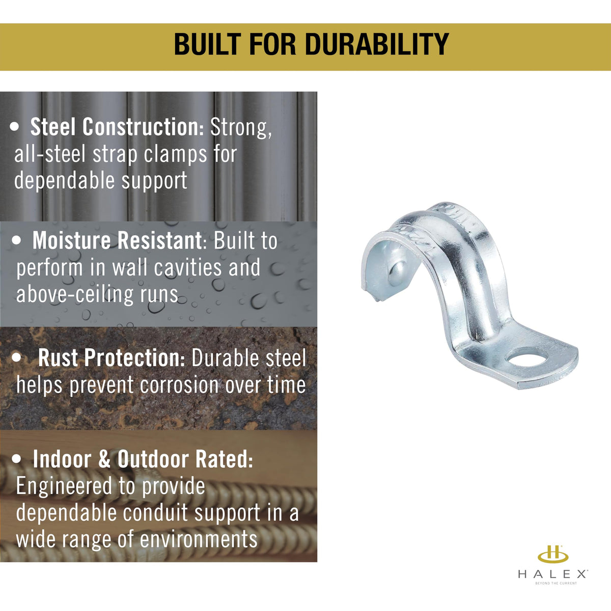 Halex zinc-plated steel strap resists moisture for indoor or outdoor use.
