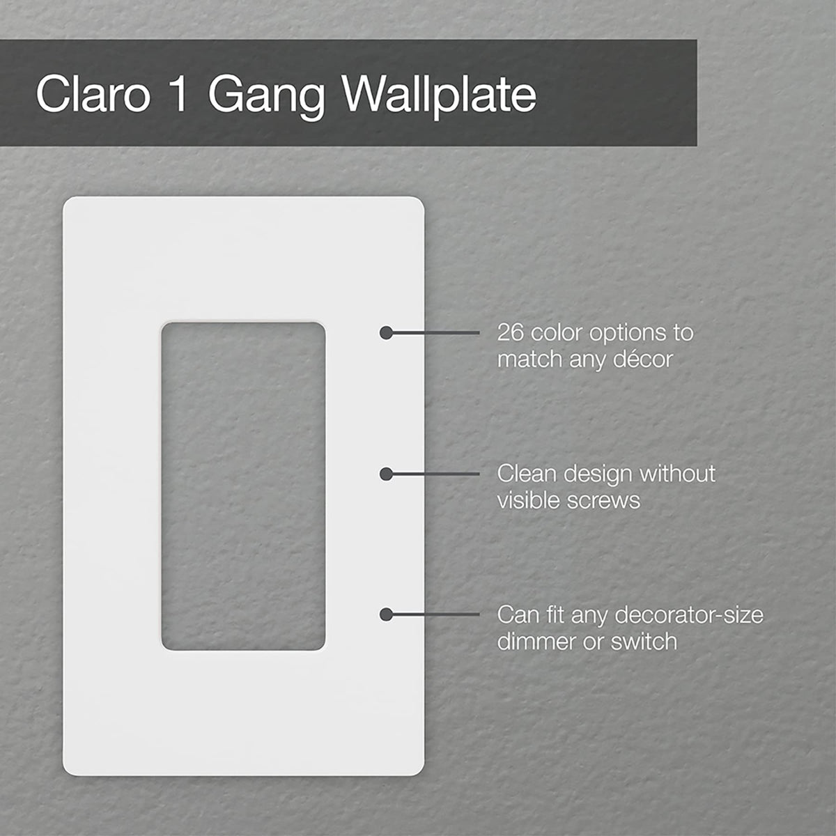 Lutron Claro snap-on wall plate for effortless, secure mounting.