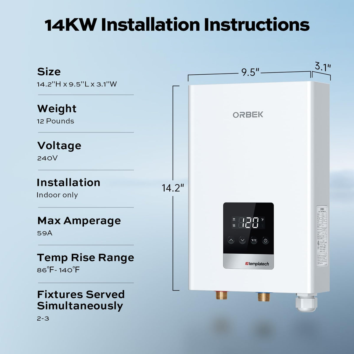 Orbek water inlet/outlet 1/2 in NPT, simple plumbing for fast setup.
