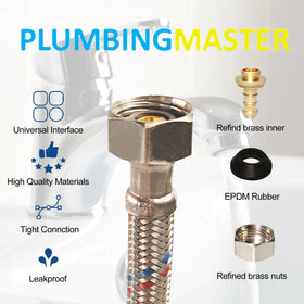 PLUMBINGMASTER Braided stainless steel supply line resists wear and corrosion.