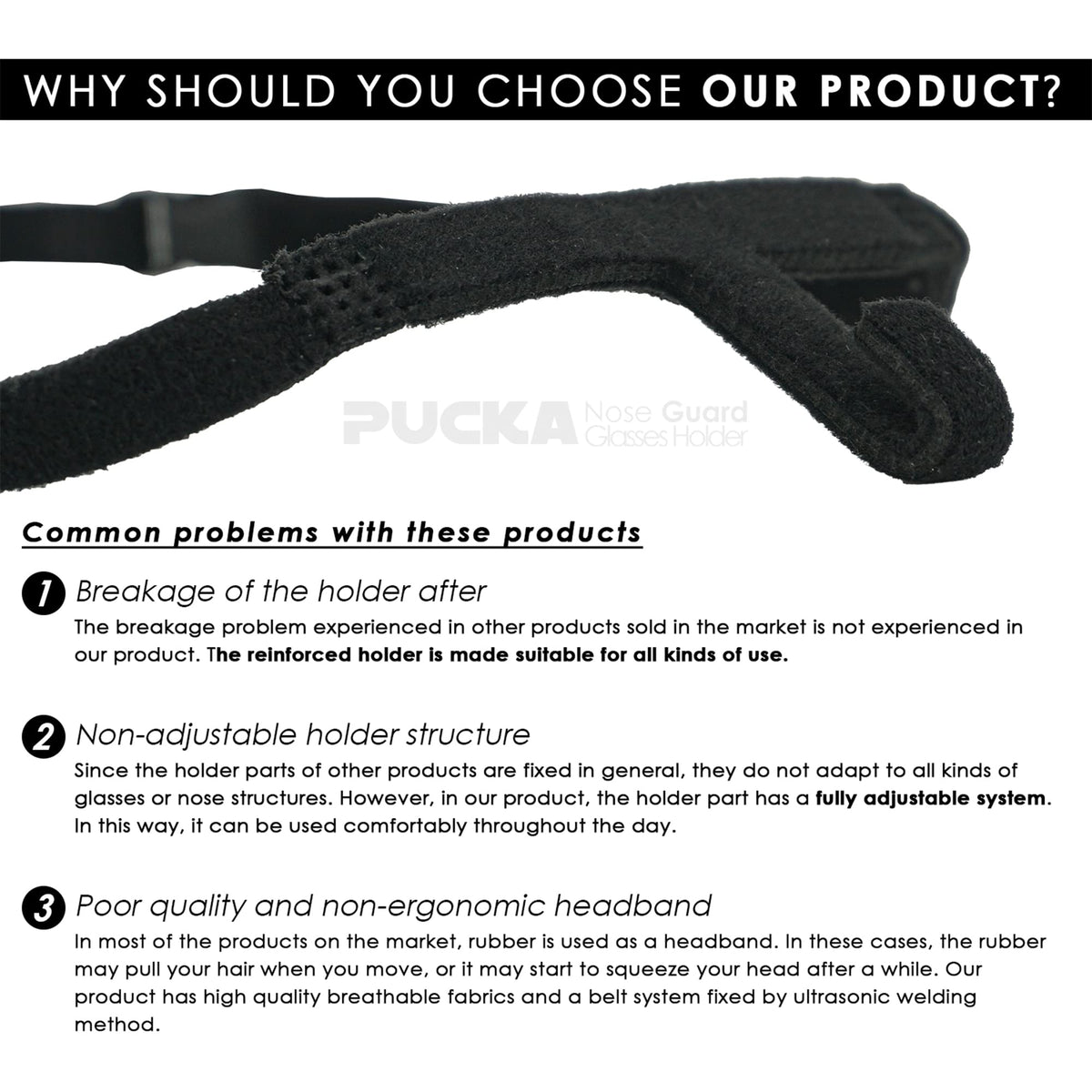 Pucka soft, breathable band is easy to clean after wear