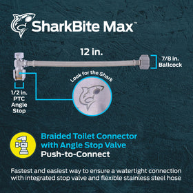 SharkBite Max toilet connector 1/2in PTC x 7/8in ballcock enables tool-free setup.