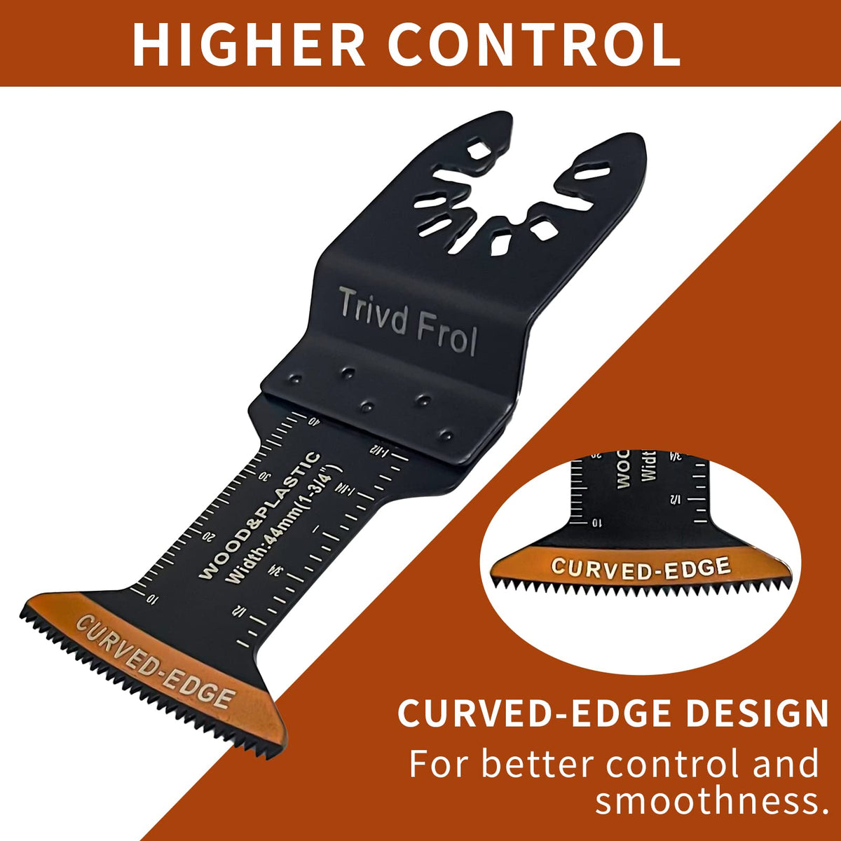 Trivd Frol efficient blades enable faster, cleaner cuts with less vibration.